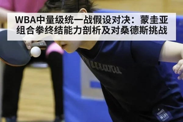 WBA中量级统一战假设对决：蒙圭亚组合拳终结能力剖析及对桑德斯挑战