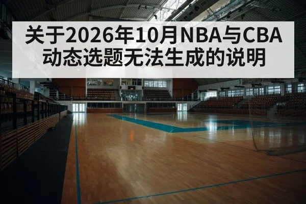 关于2026年10月NBA与CBA动态选题无法生成的说明
